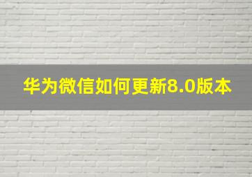 华为微信如何更新8.0版本