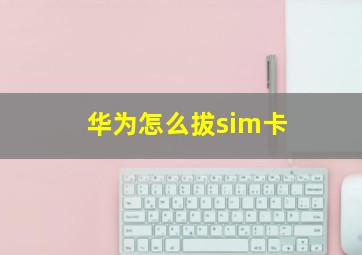 华为怎么拔sim卡