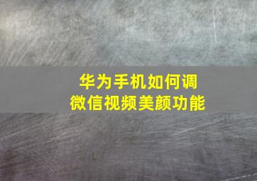 华为手机如何调微信视频美颜功能