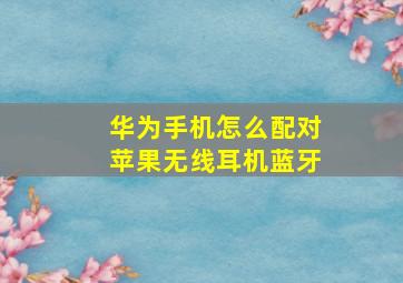 华为手机怎么配对苹果无线耳机蓝牙