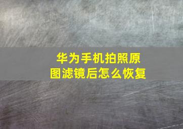 华为手机拍照原图滤镜后怎么恢复