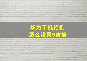 华为手机相机怎么设置9宫格