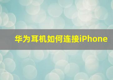 华为耳机如何连接iPhone