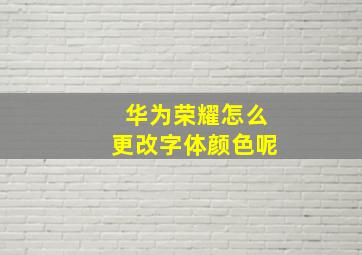 华为荣耀怎么更改字体颜色呢