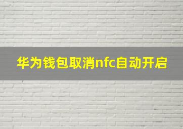 华为钱包取消nfc自动开启