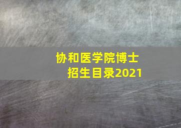 协和医学院博士招生目录2021