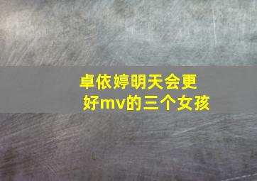 卓依婷明天会更好mv的三个女孩