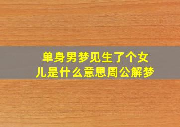 单身男梦见生了个女儿是什么意思周公解梦