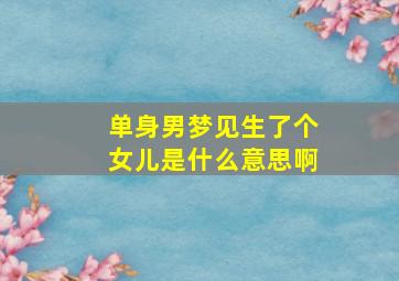 单身男梦见生了个女儿是什么意思啊