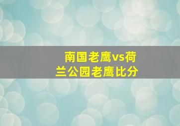 南国老鹰vs荷兰公园老鹰比分