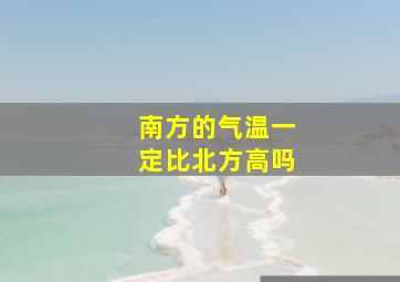 南方的气温一定比北方高吗