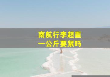 南航行李超重一公斤要紧吗