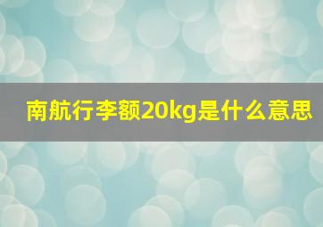 南航行李额20kg是什么意思