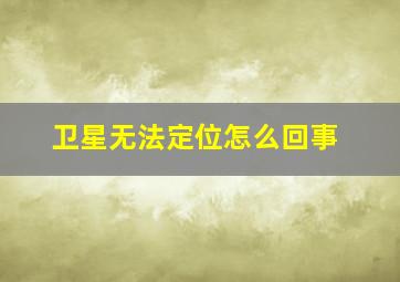 卫星无法定位怎么回事