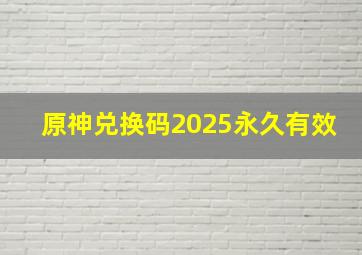 原神兑换码2025永久有效