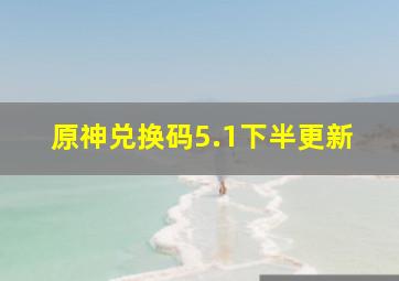 原神兑换码5.1下半更新