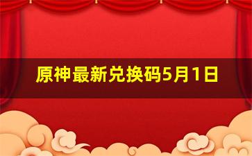 原神最新兑换码5月1日