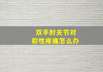 双手肘关节对称性疼痛怎么办