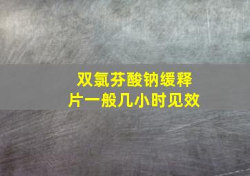 双氯芬酸钠缓释片一般几小时见效