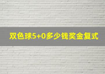 双色球5+0多少钱奖金复式