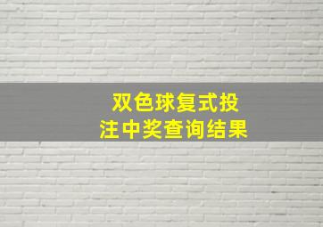 双色球复式投注中奖查询结果