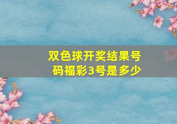 双色球开奖结果号码福彩3号是多少