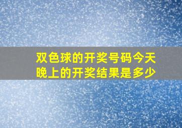 双色球的开奖号码今天晚上的开奖结果是多少