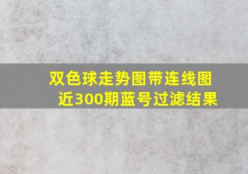 双色球走势图带连线图近300期蓝号过滤结果