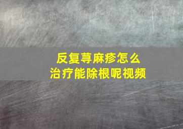 反复荨麻疹怎么治疗能除根呢视频