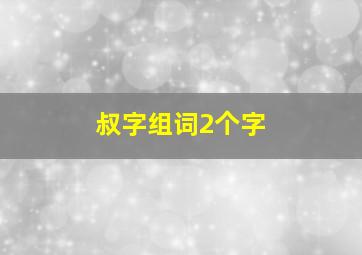 叔字组词2个字