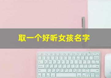 取一个好听女孩名字