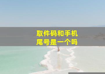 取件码和手机尾号是一个吗