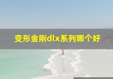 变形金刚dlx系列哪个好