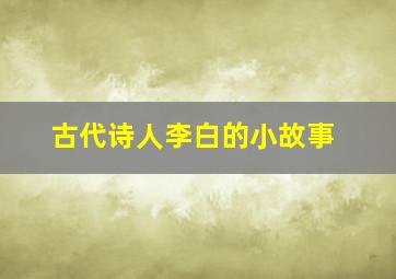 古代诗人李白的小故事