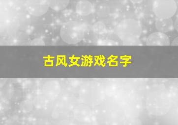 古风女游戏名字