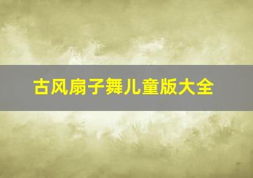 古风扇子舞儿童版大全