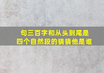 句三百字和从头到尾是四个自然段的猜猜他是谁