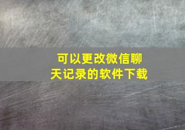 可以更改微信聊天记录的软件下载