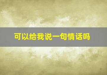 可以给我说一句情话吗