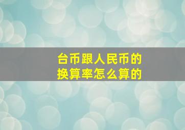 台币跟人民币的换算率怎么算的