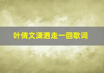 叶倩文潇洒走一回歌词