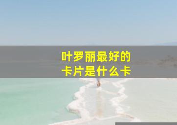 叶罗丽最好的卡片是什么卡