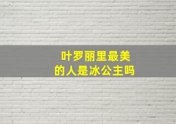 叶罗丽里最美的人是冰公主吗