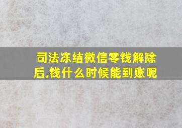 司法冻结微信零钱解除后,钱什么时候能到账呢