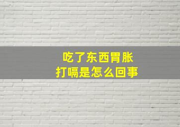 吃了东西胃胀打嗝是怎么回事