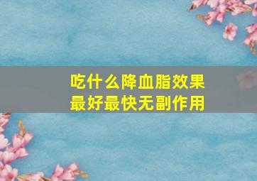 吃什么降血脂效果最好最快无副作用