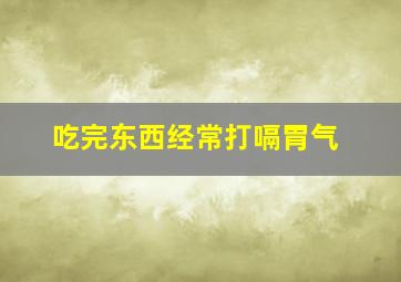 吃完东西经常打嗝胃气