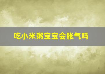 吃小米粥宝宝会胀气吗