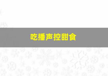 吃播声控甜食