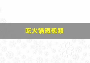 吃火锅短视频